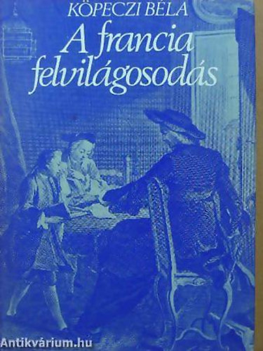 K�peczi B�la - A francia felvil�gosod�s - Sorozatc�m: Eur�pa nagy korszakai