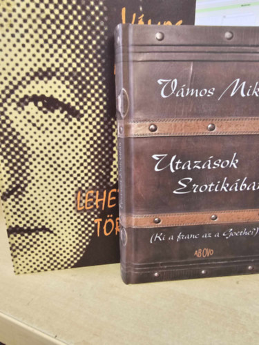 Vmos Mikls - Utazsok Erotikban (Ki a franc az a Goethe?) + 135 lehetetlen trtnet