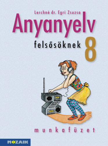 Lerchné Dr. Egri Zsuzsanna - Anyanyelv felsősöknek munkafüzet 8.o.