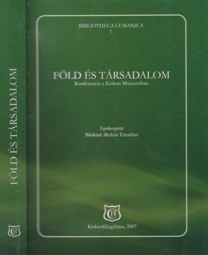 B�nkin� Moln�r Erzs�bet (szerk.) - F�ld �s t�rsadalom - Konferencia a Kiskun M�zeumban (Bibliotheca Cumanica 7.)
