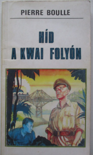 Pierre Boulle - Híd a Kwai folyón