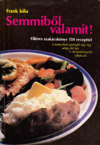 Frank Jlia - Semmibl valamit! (Fillres szakcsknyv 150 recepttel)