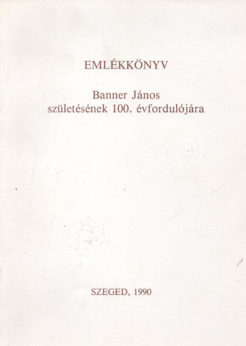 Fodor István (Szerk.) - Emlékkönyv Banner János születésének 100. évfordulójára