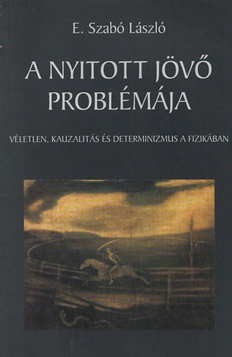E. Szab Istvn - A nyitott jv problmja - Vletlen, kauzalits s determinizmus a fizikban