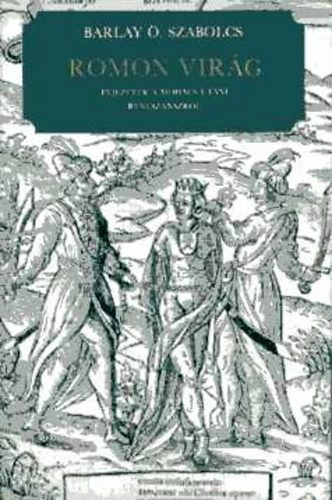 Barlay �d�n Szabolcs - "Romon vir�g" - Fejezetek a Moh�cs ut�ni renesz�nszr�l