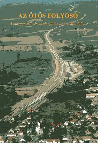 Angyal László; Benkő Sándor - Az ötös folyosó (A magyar-szlovén vasút építése az ezredfordulón)