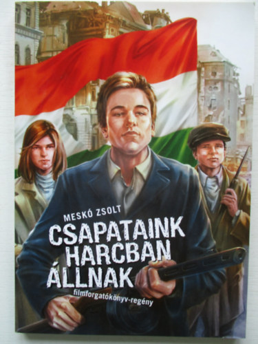 Mesk� Zsolt - Csapataink harcban �llnak (filmforgat�k�nyv-reg�ny)