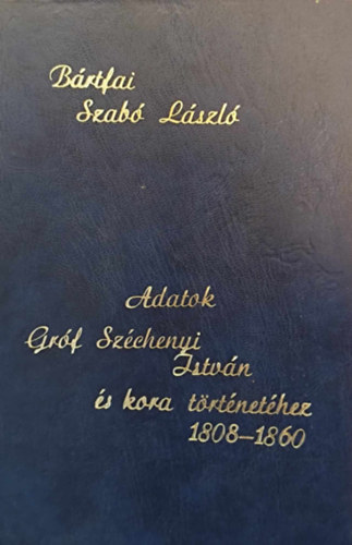 Brtfai Szab Lszl - Adatok grf Szchenyi Istvn s kora trtnethez I.