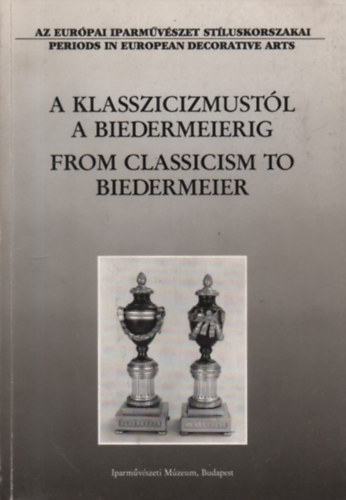 Pter Mrta (szerk.) - A klasszicizmustl a Biedermeierig - Killts az Iparmvszeti Mzeum gyjtemnybl II.