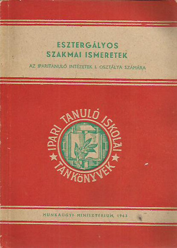 K�kai Ferenc - Eszterg�lyos szakmai ismeretek az iparitanul� int�zetek I. oszt�lya sz�m�ra
