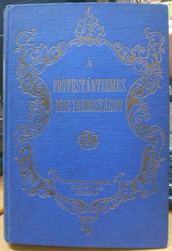 S. Szab Jzsef-Baltazr D.-Czegldy E.-Gde L.stb - A protestntizmus Magyarorszgon I-II. egy ktetben (Trtneti s helyzetrajz; A protestns szellem hivatsa a magyar nemzet letben)