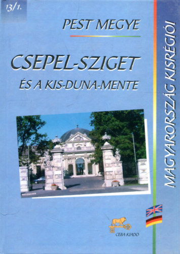 dr. (f�szerk.) Kasza S�ndor - Csepel-sziget �s a Kis-Duna-Mente (Magyarorsz�g kisr�gi�i 13/1.)