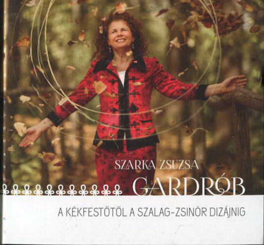 Szarka Zsuzsa - Gardrb...A kkfesttl a szalag-zsinr dizjnig