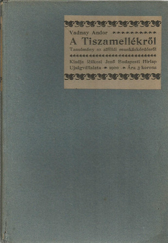 Vadnay Andor - A Tiszamellékről - Tanulmány az alföldi munkáskérdésről