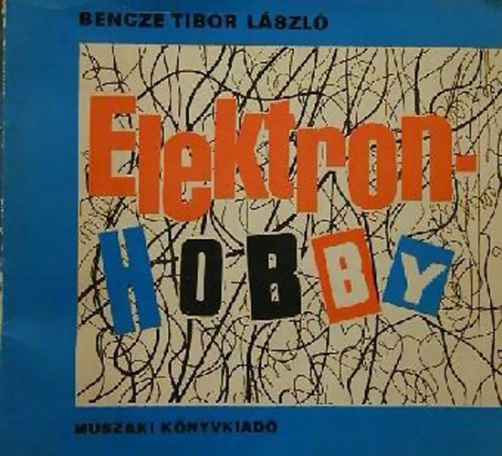 Bencze Tibor László - Elektronhobby (Elektronika+hobby)