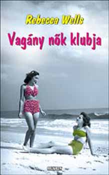 Rebecca Wells - Vagny nk klubja - A Ya-Ya testvrisg isteni titkai