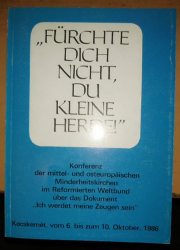 Dr. Tth Kroly (szerk.) - Frchte dich nicht du kleine herde - Konferenz der mittel- und osteuropaischen Minderheitskirchen im Reformierten Weltbund ber das Dokument "Ich werdet meine Zeugen sein"
