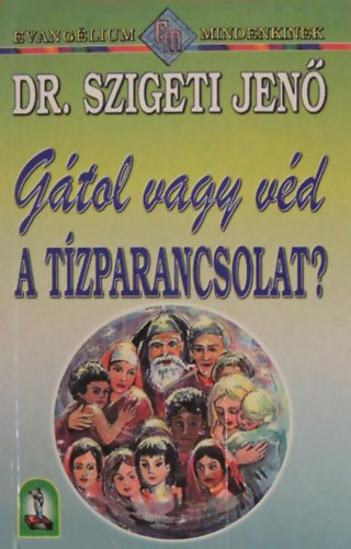 Dr. Szigeti Jenő - Gátol vagy véd a Tízparancsolat?