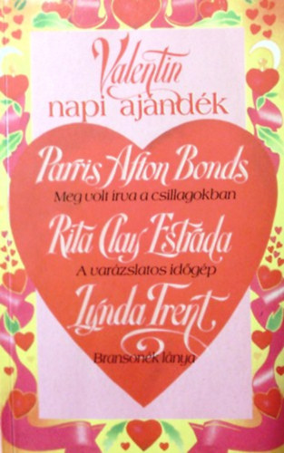 Paris Afton Bonds, Rita Clay Estrada, Lynda Trent - Valentin napi ajndk (Meg volt rva a csillagokban + A varzslatos idgp + Bransonk lnya)