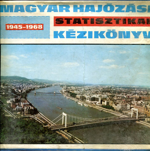 Fekete Gy�rgy (szerk.) - Magyar haj�z�si statisztikai k�zik�nyv 1945-1968