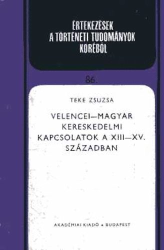 Teke Zsuzsa - Velencei-magyar kereskedelmi kapcsolatok a XIII-XV. szzadban
