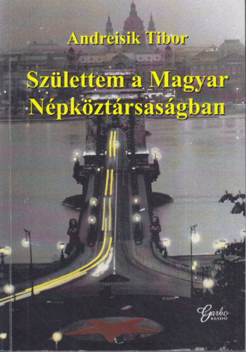 Andreisik Tibor - Szlettem a Magyar Npkztrsasgban