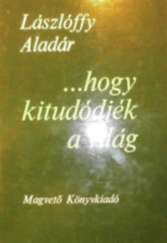 Lászlóffy Aladár - ...hogy kitudódjék a világ