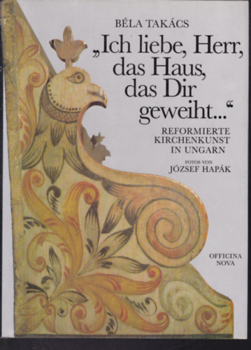 Takcs Bla - Hapk Jzsef - "Ich liebe, Herr, das Haus das Dir geweiht..." ("Uram, hajlkodat, szeretem hzadat..." - nmet nyelv)