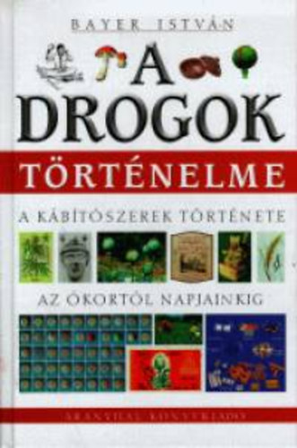 Bayer István - A drogok történelme
