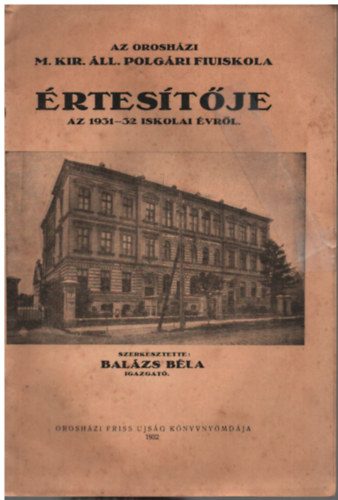 Balázs Béla (szerk.) - Az orosházi M. Kir. Áll. polgári fiuiskola értesítője az 1931-32 iskola évről