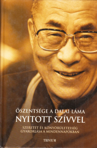 Tenzin Gyatso a XIV. Dalai Lma - szentsge, a Dalai Lma: Nyitott Szvvel (A szeretet s a knyrletessg gyakorlsa a mindennapokban)