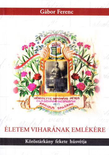 Gábor Ferenc - Életem viharának emlékére - Köröstárkány fekete húsvétja