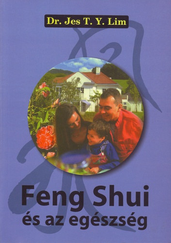 Dr. Jes T. Y. Lim, Edelnyi Gyula (ford.), Kunczly Judit (lektor) - Feng Shui s az egszsg - Mi a fengsui? / Az emberi laktr fejldse / Fengsui a mindennapi letben / A jin s jang elve / Az t elem univerzlis energii