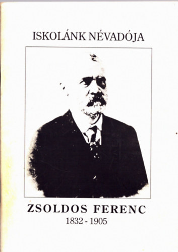 Labádi Lajos (szerk.) - Iskolánk névadója - Zsoldos Ferenc 1832-1905
