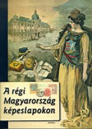 Karsay Orsolya; Monok Istvn - A rgi Magyarorszg kpeslapokon