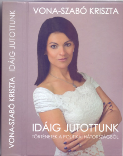Vona-Szab Krisztina - Idig jutottunk - Trtnetek a politikai htorszgbl