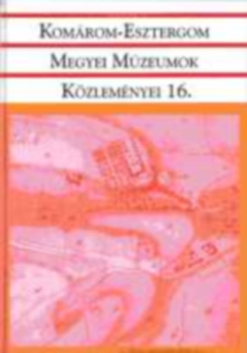 Kisné Cseh Julianna (szerkesztők) Fülöp Éva - Komárom-Esztergom megyei múzeumok közleményei 16.