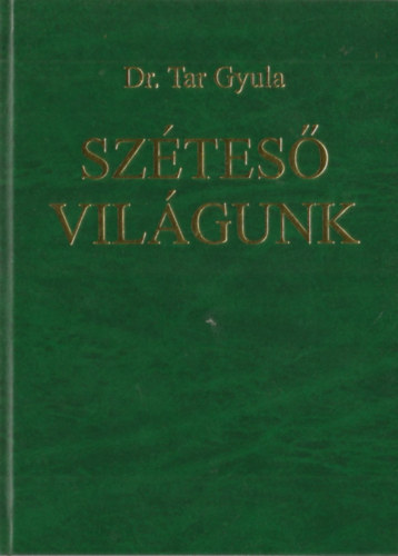 Dr. Tar Gyula - Sztes vilgunk - Emlkeim s nhny gondolatom a korrl, amiben ltem