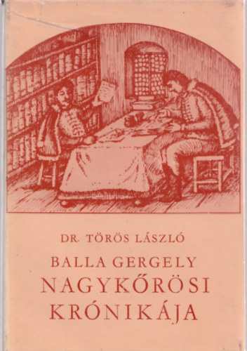 Törös László (szerk.) - Balla Gergely nagykőrösi krónikája a honfoglalástól 1758-ig