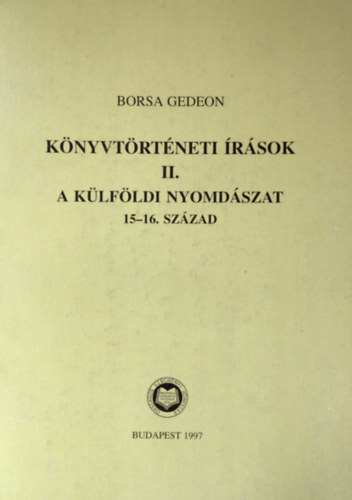 Borsa Egon - Knyvtrtneti rsok II.: A klfldi nyomdszat 15-16. szzad