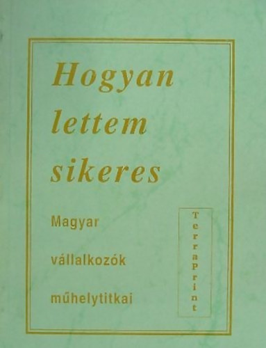 Esztergomi László szerk. - Hogyan lettem sikeres (Magyar vállalkozók műhelytitkai)