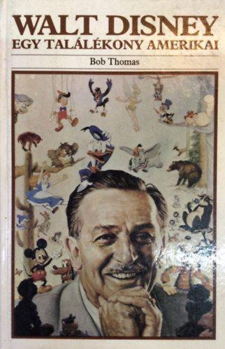 Bob Thomas - Walt Disney: Egy tal�l�kony amerikai