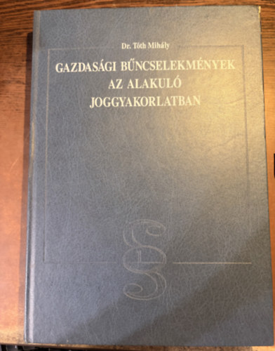 Dr.Tóth Mihály - Gazdasági bűncselekmények az alakuló joggyakorlatban