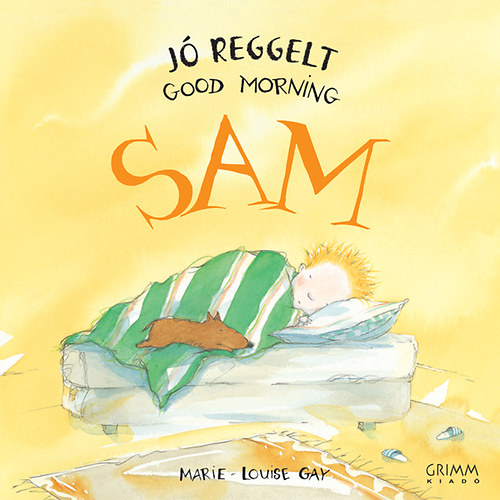 Marie-Louise Gay - J reggelt, Sam - Good morning, Sam