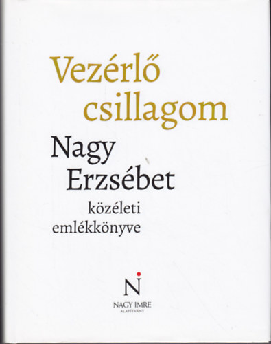 Jnosi Katalin Csoma Gyula (szerk.) - Vezrl csillagom - Nagy Erzsbet kzleti emlkknyve