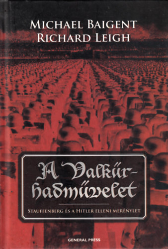 Michael Baigent; Richard Leigh - A Valkr-hadmvelet - Stauffenberg s Hitler elleni mernylet