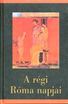 Szepessy Tibor (�ssze�ll.) - A r�gi R�ma napjai
