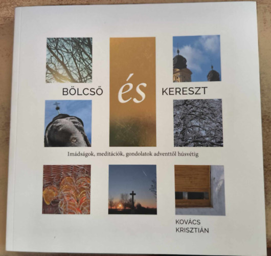 Kovcs Krisztin - Blcs s kereszt - Imdsgok, meditcik, gondolatok adventtl hsvtig
