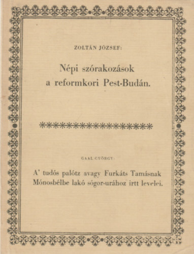 Gaal Gyrgy, Zoltn Jzsef - Npi szrakozsok a reformkori Pest-Budn - A tuds paltz avagy Furkts Tamsnak Mnosblbe lak sgor-urhoz irtt levelei (2 m egy ktetben)