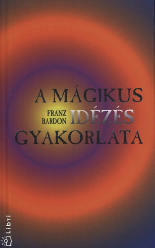 Franz Bardon - A mgikus idzs gyakorlata